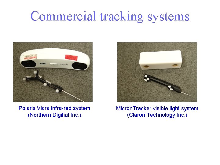 Commercial tracking systems Polaris Vicra infra-red system (Northern Digitial Inc. ) Micron. Tracker visible