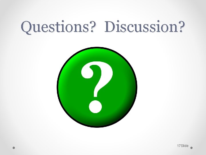 Questions? Discussion? 17 Slide 