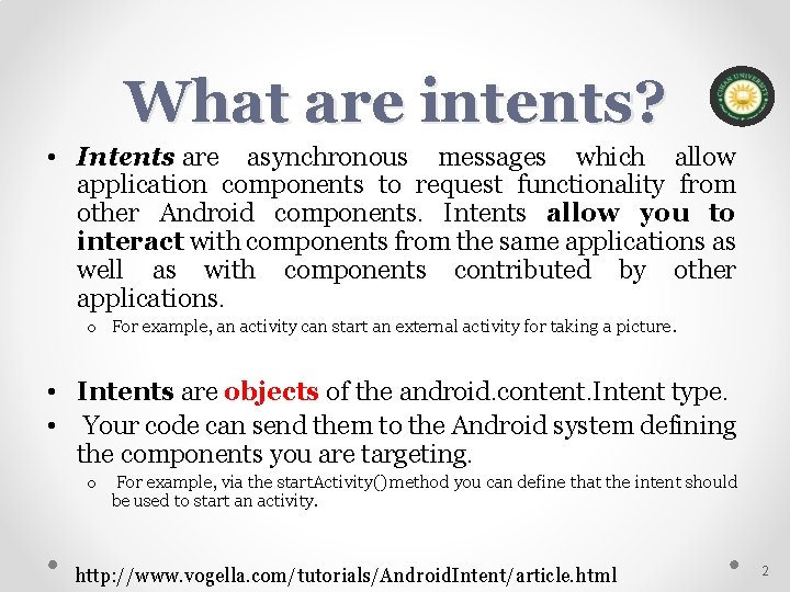 What are intents? • Intents are asynchronous messages which allow application components to request