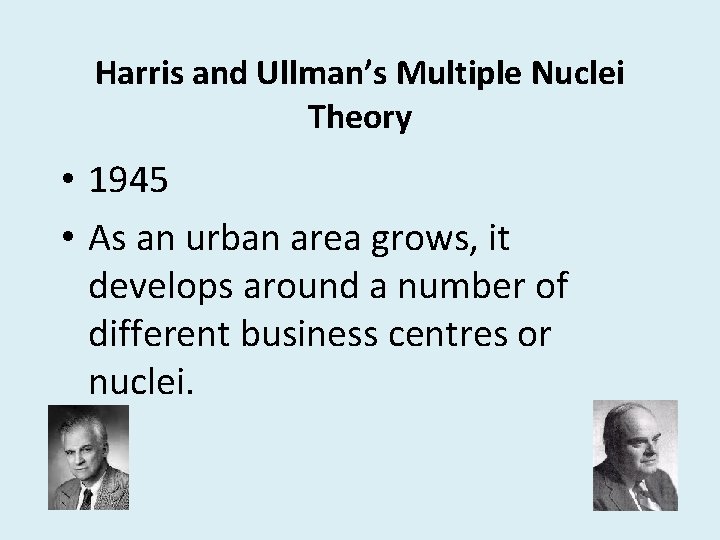 Harris and Ullman’s Multiple Nuclei Theory • 1945 • As an urban area grows,