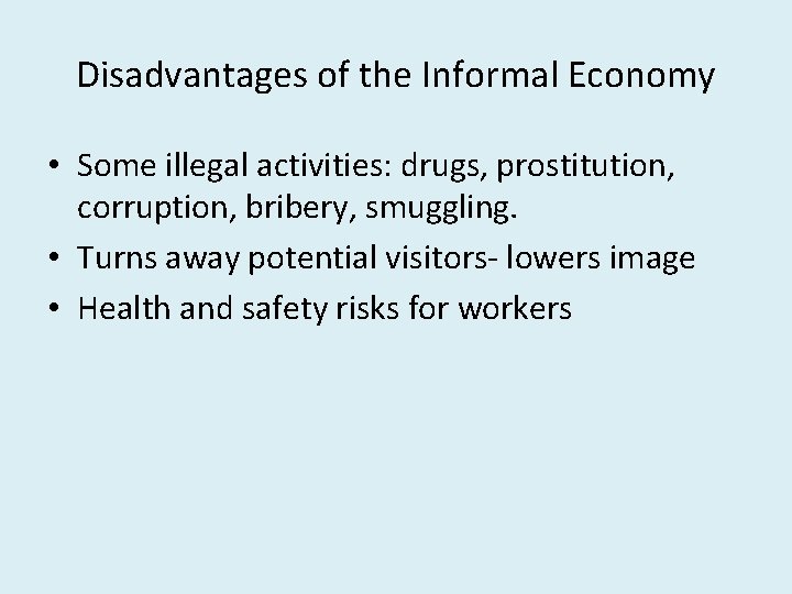 Disadvantages of the Informal Economy • Some illegal activities: drugs, prostitution, corruption, bribery, smuggling.