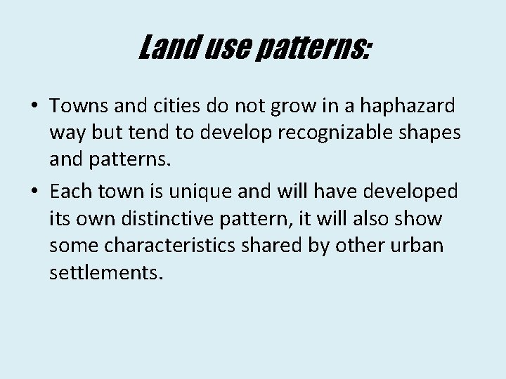 Land use patterns: • Towns and cities do not grow in a haphazard way