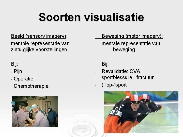 Soorten visualisatie Beeld (sensory imagery): mentale representatie van zintuiglijke voorstellingen Beweging (motor imagery): mentale