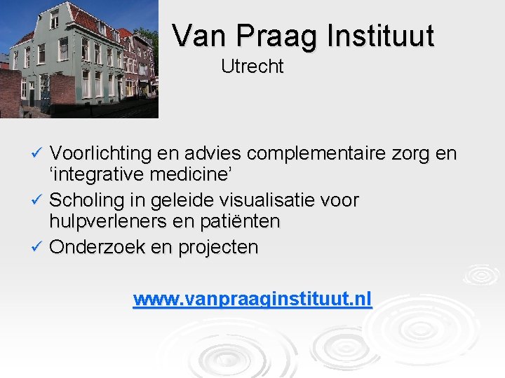 Van Praag Instituut Utrecht Voorlichting en advies complementaire zorg en ‘integrative medicine’ ü Scholing
