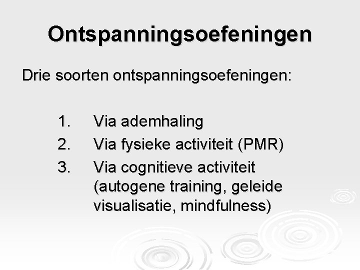 Ontspanningsoefeningen Drie soorten ontspanningsoefeningen: 1. 2. 3. Via ademhaling Via fysieke activiteit (PMR) Via