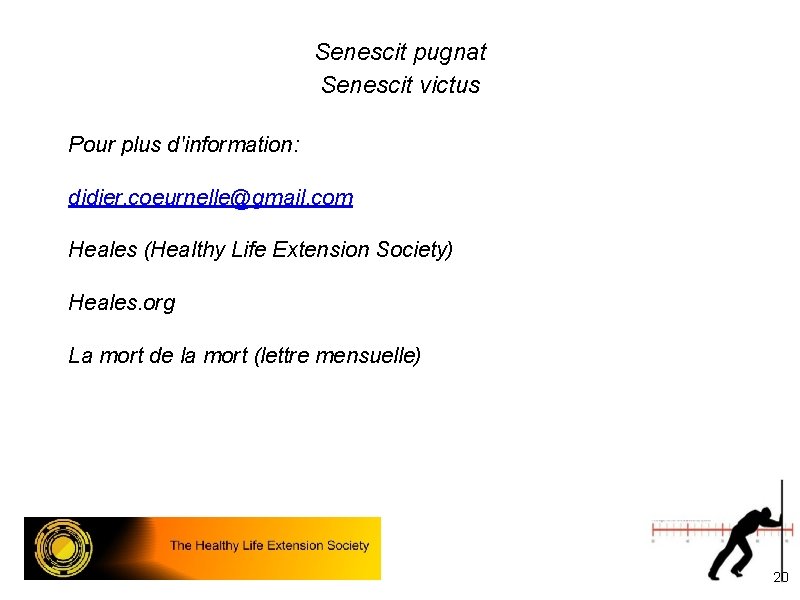 Senescit pugnat Senescit victus Pour plus d'information: didier. coeurnelle@gmail. com Heales (Healthy Life Extension
