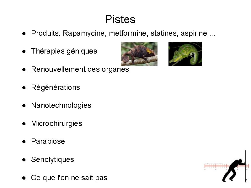 Pistes ● Produits: Rapamycine, metformine, statines, aspirine. . ● Thérapies géniques ● Renouvellement des