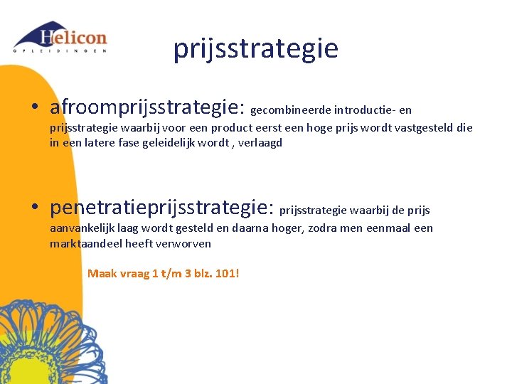 prijsstrategie • afroomprijsstrategie: gecombineerde introductie- en prijsstrategie waarbij voor een product eerst een hoge