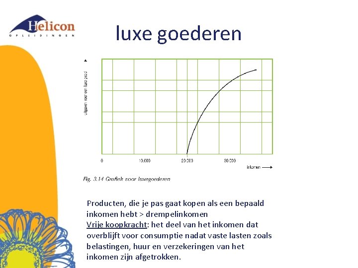 luxe goederen Producten, die je pas gaat kopen als een bepaald inkomen hebt >
