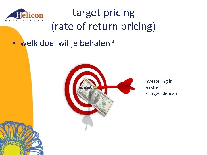 target pricing (rate of return pricing) • welk doel wil je behalen? winst investering