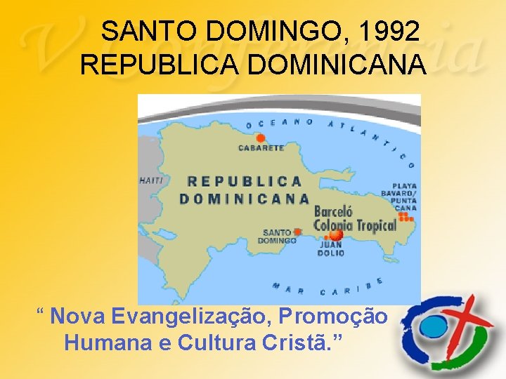 SANTO DOMINGO, 1992 REPUBLICA DOMINICANA “ Nova Evangelização, Promoção Humana e Cultura Cristã. ” SANTO DOMINGO, 1992 REPUBLICA DOMINICANA “ Nova Evangelização, Promoção Humana e Cultura Cristã. ”