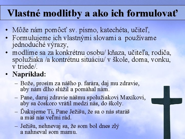 Vlastné modlitby a ako ich formulovať • Môže nám pomôcť sv. písmo, katechéta, učiteľ,