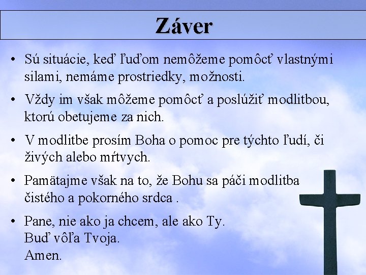 Záver • Sú situácie, keď ľuďom nemôžeme pomôcť vlastnými silami, nemáme prostriedky, možnosti. •