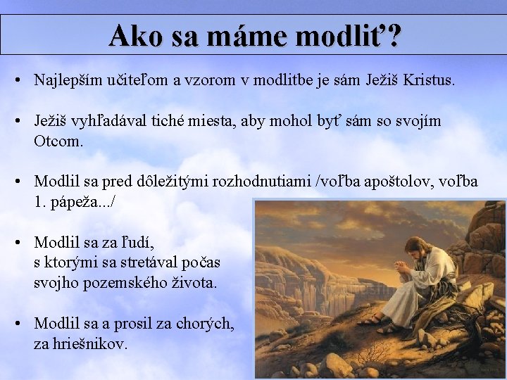 Ako sa máme modliť? • Najlepším učiteľom a vzorom v modlitbe je sám Ježiš