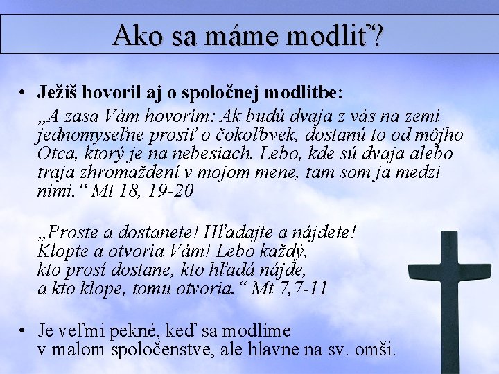 Ako sa máme modliť? • Ježiš hovoril aj o spoločnej modlitbe: „A zasa Vám