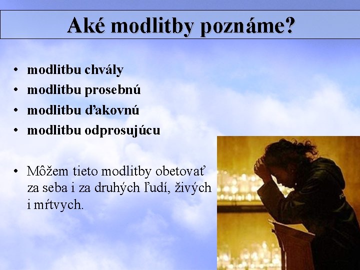 Aké modlitby poznáme? • • modlitbu chvály modlitbu prosebnú modlitbu ďakovnú modlitbu odprosujúcu •