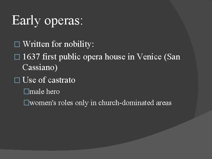 Early operas: � Written for nobility: � 1637 first public opera house in Venice