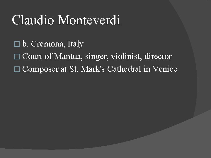 Claudio Monteverdi � b. Cremona, Italy � Court of Mantua, singer, violinist, director �