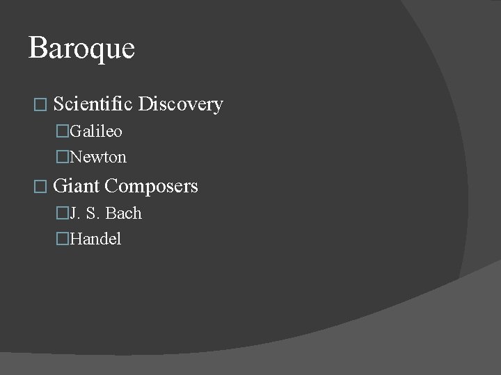 Baroque � Scientific Discovery �Galileo �Newton � Giant Composers �J. S. Bach �Handel 