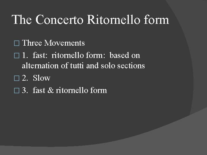 The Concerto Ritornello form � Three Movements � 1. fast: ritornello form: based on