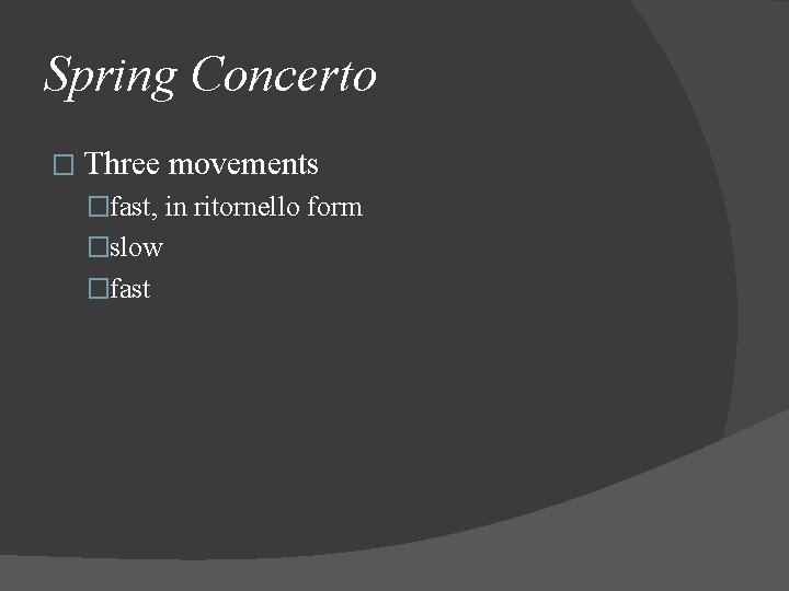 Spring Concerto � Three movements �fast, in ritornello form �slow �fast 