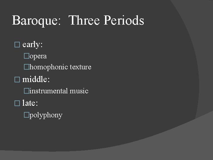 Baroque: Three Periods � early: �opera �homophonic texture � middle: �instrumental music � late: