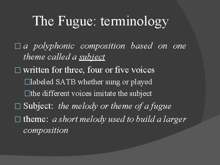 The Fugue: terminology �a polyphonic composition based on one theme called a subject �