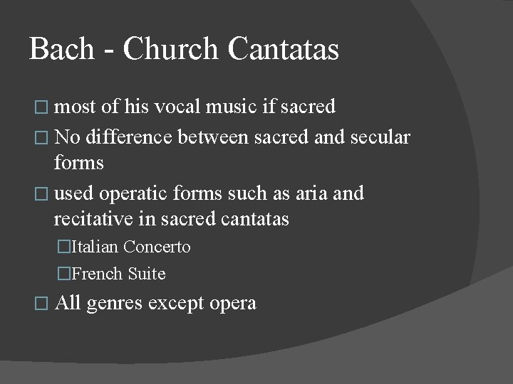Bach - Church Cantatas � most of his vocal music if sacred � No