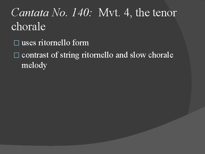 Cantata No. 140: Mvt. 4, the tenor chorale � uses ritornello form � contrast