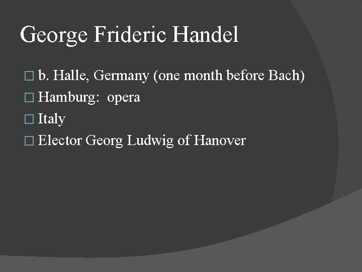 George Frideric Handel � b. Halle, Germany (one month before Bach) � Hamburg: opera