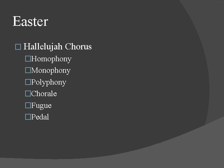 Easter � Hallelujah Chorus �Homophony �Monophony �Polyphony �Chorale �Fugue �Pedal 