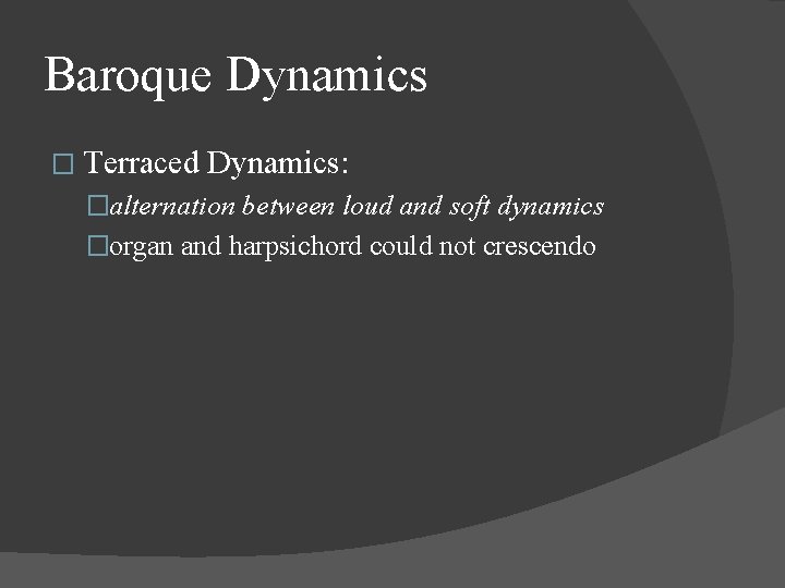 Baroque Dynamics � Terraced Dynamics: �alternation between loud and soft dynamics �organ and harpsichord