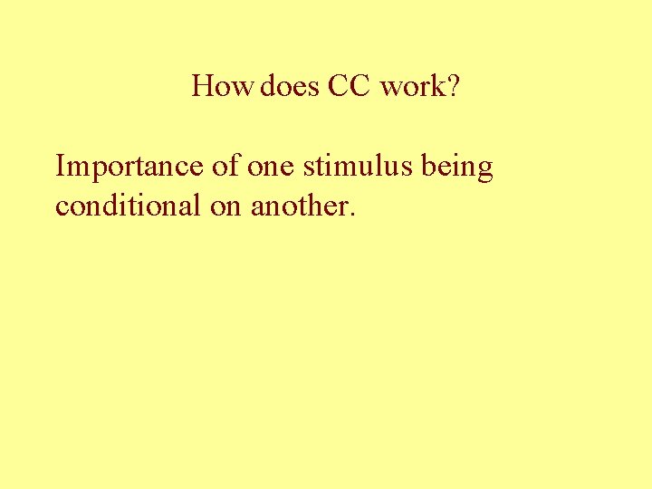How does CC work? Importance of one stimulus being conditional on another. 