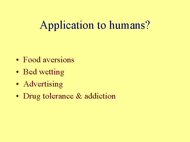 Application to humans? • • Food aversions Bed wetting Advertising Drug tolerance & addiction