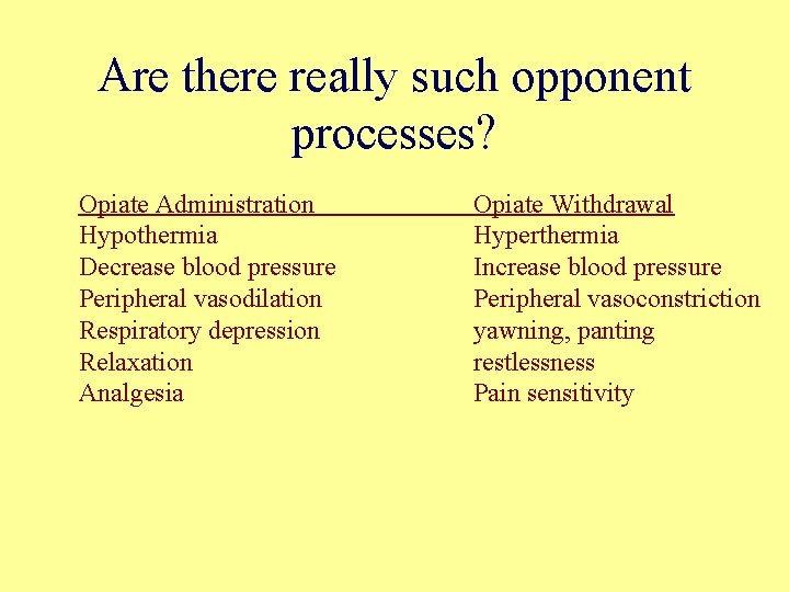 Are there really such opponent processes? Opiate Administration Hypothermia Decrease blood pressure Peripheral vasodilation
