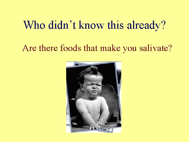 Who didn’t know this already? Are there foods that make you salivate? 