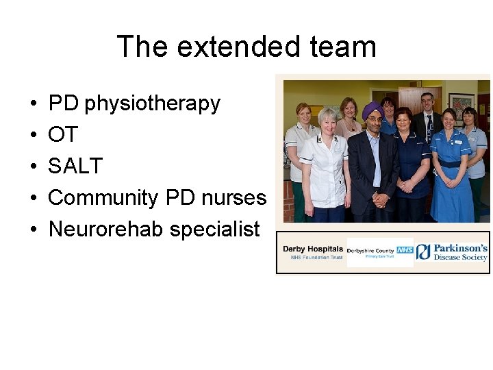 The extended team • • • PD physiotherapy OT SALT Community PD nurses Neurorehab