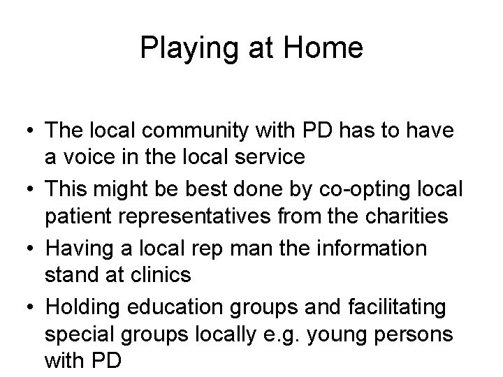 Playing at Home • The local community with PD has to have a voice