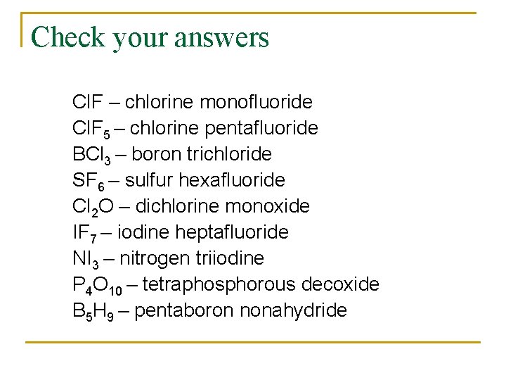 Check your answers Cl. F – chlorine monofluoride Cl. F 5 – chlorine pentafluoride