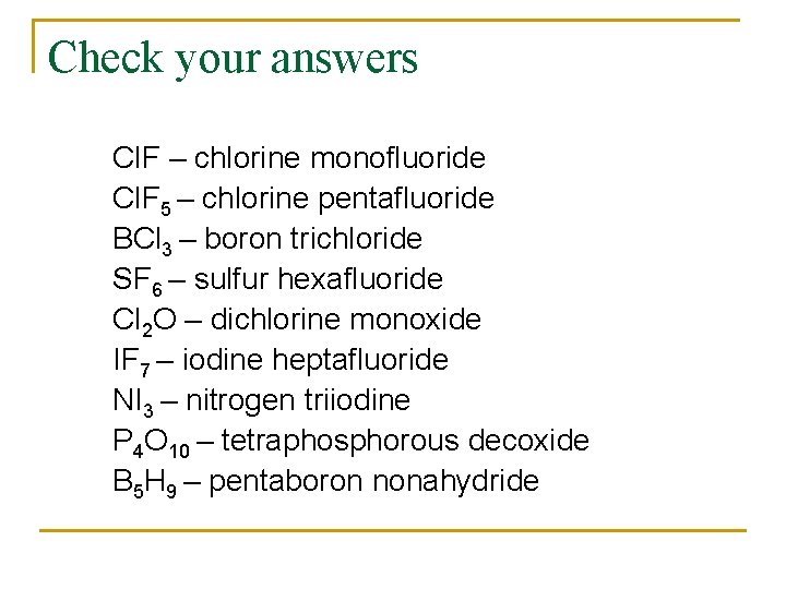 Check your answers Cl. F – chlorine monofluoride Cl. F 5 – chlorine pentafluoride Check your answers Cl. F – chlorine monofluoride Cl. F 5 – chlorine pentafluoride