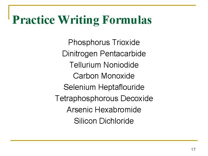 Practice Writing Formulas Phosphorus Trioxide Dinitrogen Pentacarbide Tellurium Noniodide Carbon Monoxide Selenium Heptaflouride Tetraphosphorous