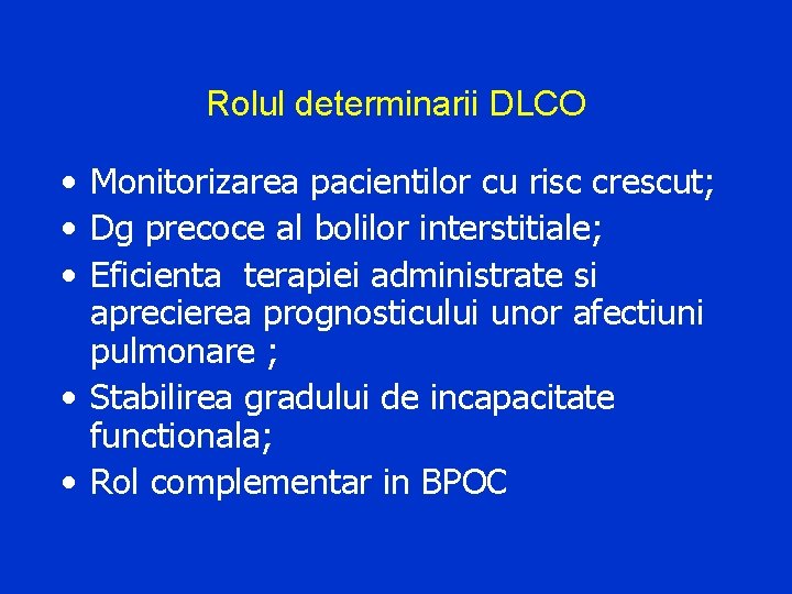 Rolul determinarii DLCO • Monitorizarea pacientilor cu risc crescut; • Dg precoce al bolilor