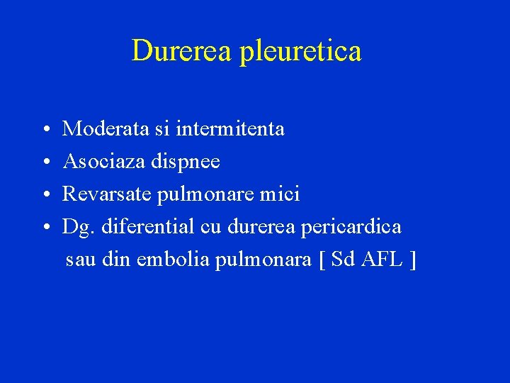 Durerea pleuretica • • Moderata si intermitenta Asociaza dispnee Revarsate pulmonare mici Dg. diferential