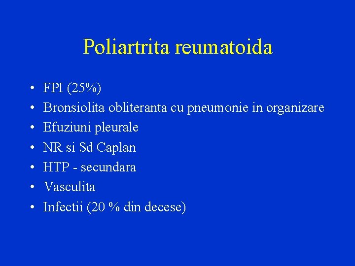 Poliartrita reumatoida • • FPI (25%) Bronsiolita obliteranta cu pneumonie in organizare Efuziuni pleurale