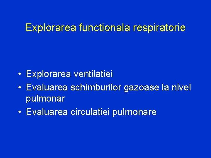 Explorarea functionala respiratorie • Explorarea ventilatiei • Evaluarea schimburilor gazoase la nivel pulmonar •