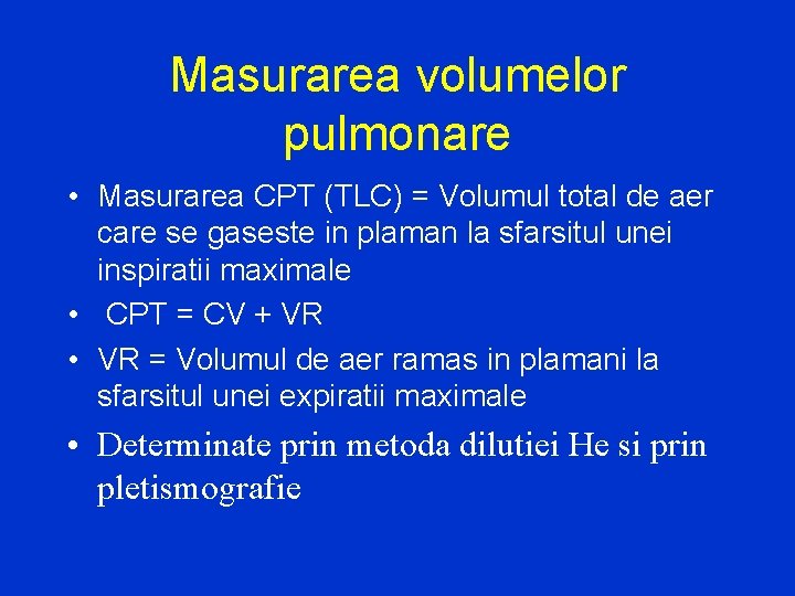 Masurarea volumelor pulmonare • Masurarea CPT (TLC) = Volumul total de aer care se