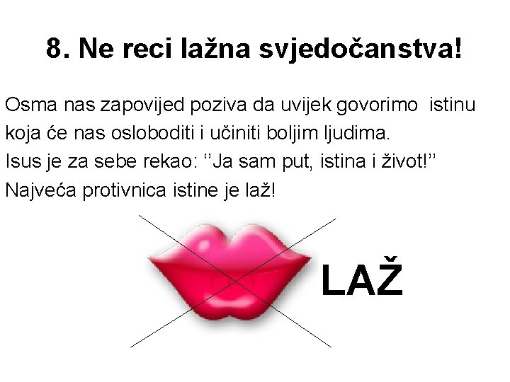 8. Ne reci lažna svjedočanstva! Osma nas zapovijed poziva da uvijek govorimo istinu koja