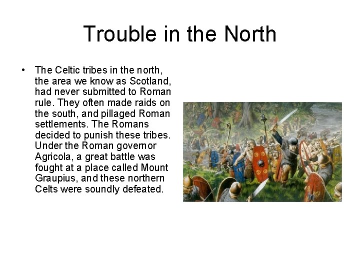 Trouble in the North • The Celtic tribes in the north, the area we