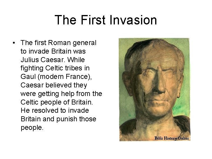 The First Invasion • The first Roman general to invade Britain was Julius Caesar.