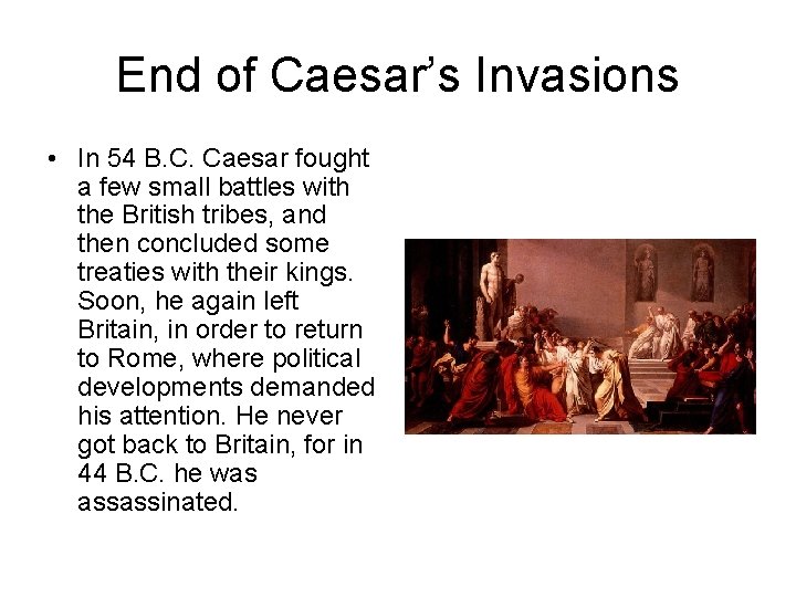 End of Caesar’s Invasions • In 54 B. C. Caesar fought a few small